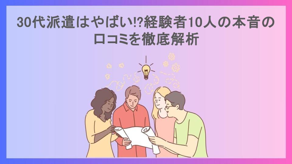 30代派遣はやばい!?経験者10人の本音の口コミを徹底解析